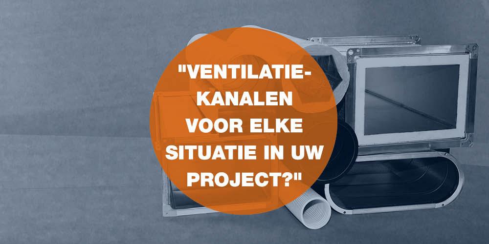 Kanalen voor elke situatie in een ventilatieproject